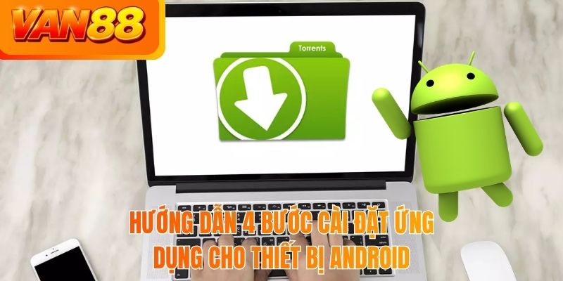 Hướng dẫn 4 bước cài đặt ứng dụng cho thiết bị Android